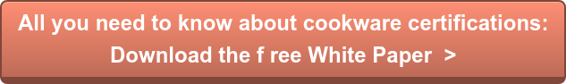 All you need to know about cookware certifications: Download the free White Paper >